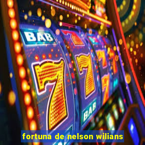 fortuna de nelson wilians